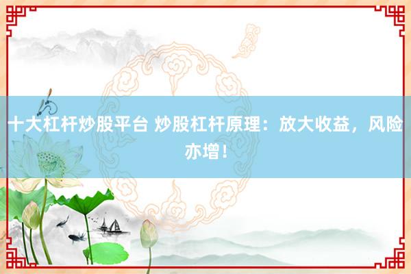 十大杠桿炒股平臺 炒股杠桿原理：放大收益，風險亦增！