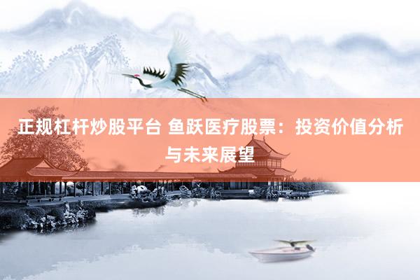 正規(guī)杠桿炒股平臺 魚躍醫(yī)療股票：投資價值分析與未來展望