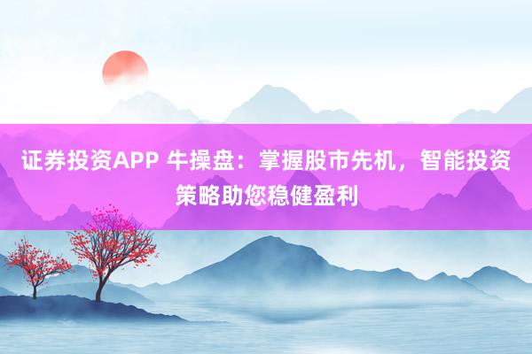 證券投資APP 牛操盤(pán)：掌握股市先機(jī)，智能投資策略助您穩(wěn)健盈利