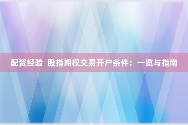 配資經(jīng)驗(yàn)  股指期權(quán)交易開戶條件：一覽與指南